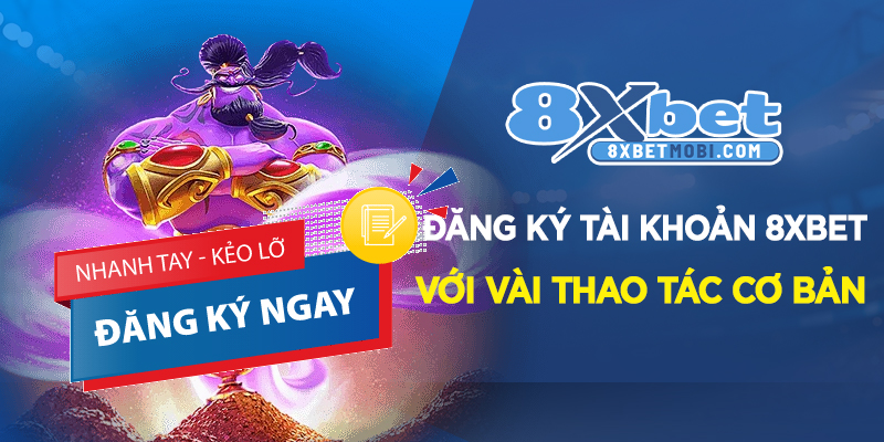 Đăng ký tài khoản 8XBET với vài thao tác cơ bản